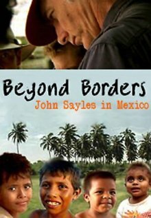 Beyond Borders John Sayles in Mexico Beyond Borders John Sayles in Mexico